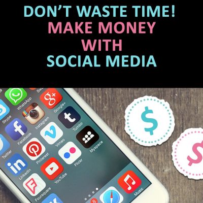 Don’t waste time! Make money with social media in these 6 easy ways